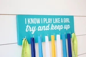 Medal Holder - I Know I Play Like a Girl…Try and Keep Up - Medium (Soccer, Lacrosse, Hockey, Softball, Basketball, Volleyball, Baseball)